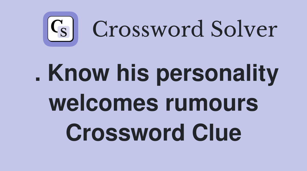 . Know his personality rumours Crossword Clue Answers